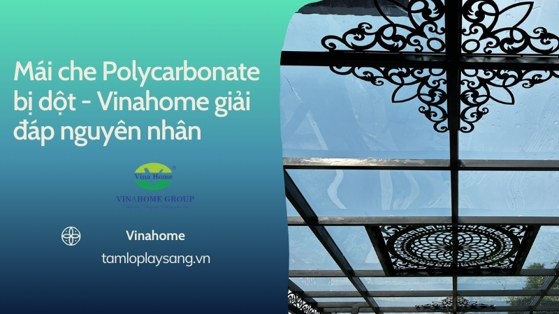 Mái che Polycarbonate bị dột - Vinahome giải đáp nguyên nhân